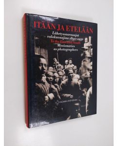 käytetty kirja Itään ja etelään : lähetyssaarnaajat valokuvaajina 1890-1930 = To the East and South : missionaries as photographers = I fjärran land : missionärerna som fotografer = KUuzilo nokOlukadhi : aatumwa ongaafaneki
