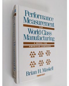 Kirjailijan Brian H. Maskell käytetty kirja Performance measurement for world class manufacturing : a model for American companies
