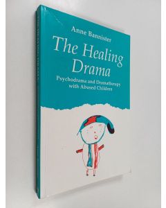 Kirjailijan Anne Bannister käytetty kirja The healing drama : psychodrama and dramatherapy with abused children