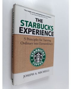 Kirjailijan Joseph A. Michelli käytetty kirja The Starbucks experience : 5 principles for turning ordinary into extraordinary - 5 principles for turning ordinary into extraordinary - Five principles for turning ordinary into extraordinary