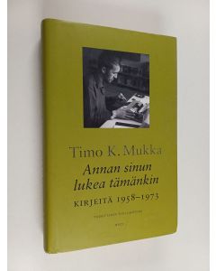 Kirjailijan Timo K. Mukka käytetty kirja Annan sinun lukea tämänkin : kirjeitä 1958-1973