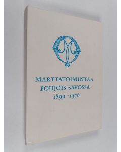 käytetty kirja Marttatoimintaa Pohjois-Savossa : 1899-1976