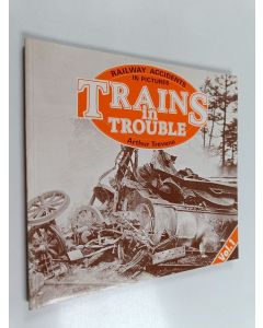Kirjailijan Arthur Trevena käytetty kirja Trains in Trouble, Volume 1 : Railway Accidents in Pictures