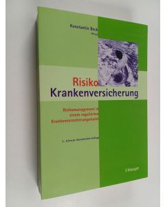 Kirjailijan Konstantin Beck käytetty kirja Risiko Krankenversicherung - Risikomanagement in einem regulierten Krankenversicherungsmarkt