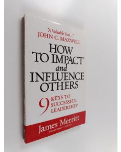 Kirjailijan James Merritt käytetty kirja How to Impact and Influence Others: 9 Keys to Successful Leadership