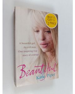 Kirjailijan Katie Piper käytetty kirja Beautiful : a beautiful girl, an evil man, one inspiring true story of courage
