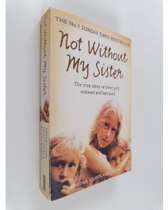 Kirjailijan Juliana Buhring & Kristina Jones ym. käytetty kirja Not Without My Sister : The True Story of Three Girls Violated and Betrayed by Those They Trusted