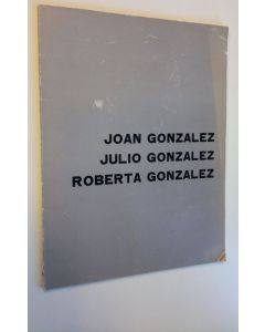 käytetty kirja Los tres Gonzalez : Joan Gonzalez, Julio Gonzalez, Roberta Gonzalez