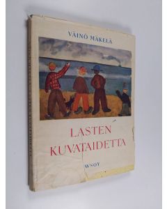 Kirjailijan Väinö Mäkelä käytetty kirja Lasten kuvataidetta : kuvaamataidon opetusta sanoin ja kuvin