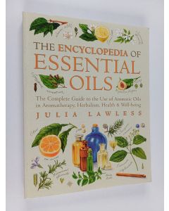 Kirjailijan Julia Lawless käytetty kirja The Encyclopedia of Essential Oils : The Complete Guide to the Use of Aromatic Oils in Aromatherapy, Herbalism, Health & Well-being
