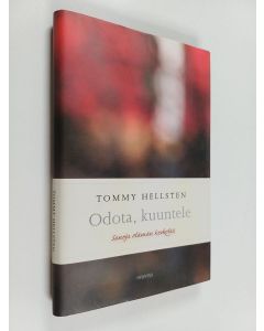 Kirjailijan Tommy Hellsten käytetty kirja Odota, kuuntele : sanoja elämän keskeltä