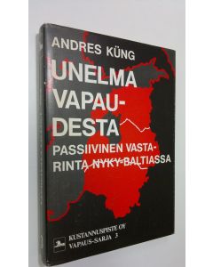 Kirjailijan Andres Kung käytetty kirja Unelma vapaudesta : passiivinen vastarinta nyky-Baltiassa