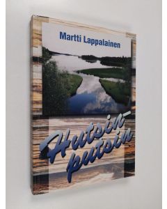 Kirjailijan Martti Lappalainen käytetty kirja Hutsinputsin : 100 tarinaa v. 2000