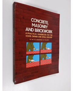 Kirjailijan United States. Department of the Army käytetty kirja Concrete, Masonry, and Brickwork : A Practical Handbook for the Home Owner and Small Builder