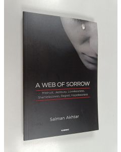 Kirjailijan Salman Akhtar käytetty kirja A Web of Sorrow - Mistrust, Jealousy, Lovelessness, Shamelessness, Regret, Hopelessness