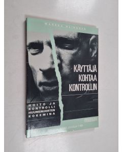 Kirjailijan Markku Heinonen käytetty kirja Käyttäjä kohtaa kontrollin : hoito ja kontrolli huumenuorten kokemina