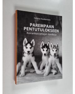 Kirjailijan Helena Koskentalo käytetty kirja Parempaan pentutulokseen : koirankasvattajan käsikirja