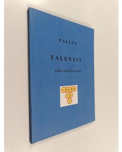 Kirjailijan Paul B. Paulus käytetty kirja Talentit - jotka minulle annoit