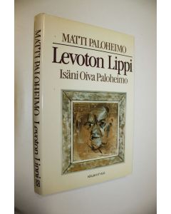 Kirjailijan Matti Paloheimo käytetty kirja Levoton Lippi : isäni Oiva Paloheimo