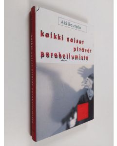 Kirjailijan Aki Rautala käytetty kirja Kaikki naiset pitävät parabellumista : rikosromaani