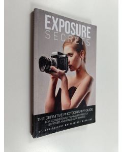 Kirjailijan Photography Masterclass Magazine käytetty kirja Exposure Secrets - The Definitive Photography Guide For Consistently Taking Perfectly Exposed And Pin Sharp Images
