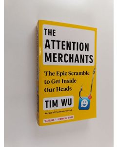 Kirjailijan Tim Wu käytetty kirja The Attention Merchants - The Epic Scramble to Get Inside Our Heads