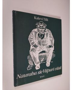 Kirjailijan Kalevi Tilli käytetty kirja Nauraha sie Viipuri viisii : viipurilaishuumoria entisiltä ajoilta