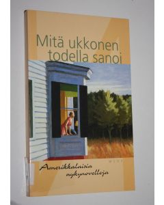 Tekijän Arto Virtanen käytetty kirja Mitä ukkonen todella sanoi : amerikkalaisia nykynovelleja