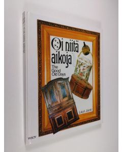 Kirjailijan Lauri Jäntti käytetty kirja Oi niitä aikoja : vanhat esineet ja valokuvat sekä kuvataiteilijain teokset kertovat elämästä Suomessa 1800-luvulla = The good old days