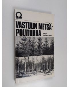 Kirjailijan Viljo Holopainen käytetty kirja Vastuun metsäpolitiikka : Lähtökohtia 70-luvun metsäpolitiikalle