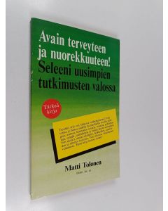 Kirjailijan Matti Tolonen käytetty kirja Avain terveyteen ja nuorekkuuteen! : seleeni uusimpien tutkimusten valossa