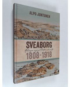 Kirjailijan Alpo Juntunen käytetty kirja Sveaborg : Helsingin suoja ja Pietarin etuvartio 1808-1918