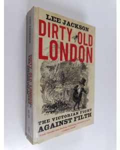 Kirjailijan Lee Jackson käytetty kirja Dirty old London : the Victorian fight against filth