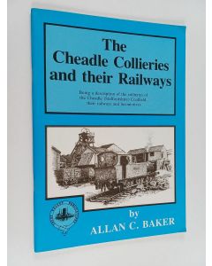 Kirjailijan Allan Baker käytetty teos The Cheadle Collieries and Their Railways - Being a Description of the Collieries of the Cheadle (Staffordshire) Coalfield, Their Railways and Locomotives