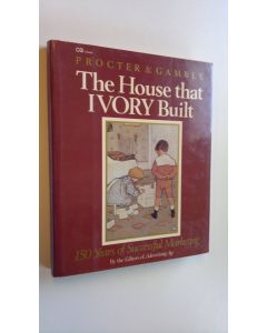 Kirjailijan Camble & Procter käytetty kirja The house that Ivory built : 150 years of successful marketing