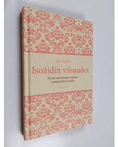 Kirjailijan Lee Farber käytetty kirja Isoäidin viisaudet : hyviä vanhanajan ohjeita sukupolvilta toisille