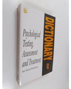 Kirjailijan Ian Stuart-Hamilton käytetty kirja Dictionary of psychological testing, assessment, and treatment : includes key terms in statistics, psychological testing, experimental methods, and therapeutic treatments