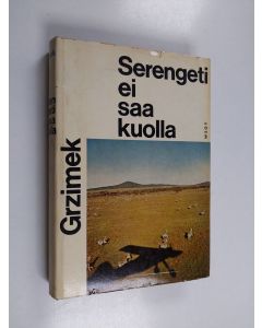 Kirjailijan Bernhard Grzimek käytetty kirja Serengeti ei saa kuolla : 367 000 villieläintä elinaluetta etsimässä