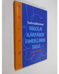 Kirjailijan Tuula Kallioniemi käytetty kirja Nikolai Kärpäsen ihmeellinen talvi : omituisia juttuja (UUDENVEROINEN)