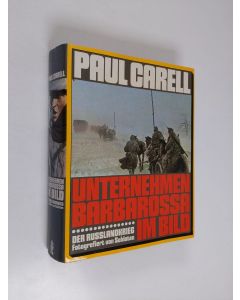 Kirjailijan Paul Carell käytetty kirja Unternehmen Barbarossa im Bild : der Rußlandkrieg fotografiert von Soldaten