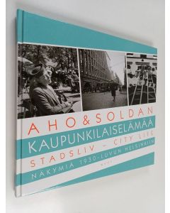 Kirjailijan Heikki Aho käytetty kirja Aho & Soldan : kaupunkilaiselämää = stadsliv : city life : näkymiä 1930-luvun Helsinkiin