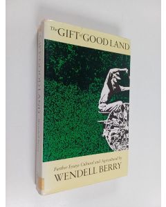 Kirjailijan Wendell Berry käytetty kirja The gift of good land : further essays cultural and agricultural