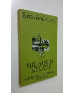 Kirjailijan Risto Antikainen käytetty kirja Hiljainen kylätie : kuvia muuttumisesta