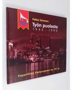 Kirjailijan Pekka Toivanen käytetty kirja Työn puolesta : Paperiliiton Pietarsaaren osasto 52 : 1945-1995