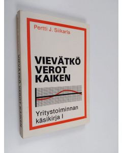 Kirjailijan Pertti J. Siikarla käytetty kirja Vievätkö verot kaiken - Yritystoiminnan käsikirja 1