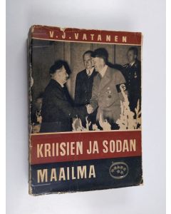 Kirjailijan Väinö J. Vatanen käytetty kirja Kriisien ja sodan maailma 1 : maailman tapahtumat vv. 1936-1940