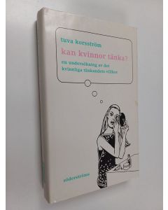 Kirjailijan Tuva Korsström käytetty kirja Kan kvinnor tänka? : en undersökning av det kvinnliga tänkandets villkor
