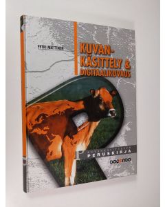 Kirjailijan Petri Miettinen käytetty kirja Kuvankäsittely & digitaalikuvaus : kuvankäsittelyn peruskirja
