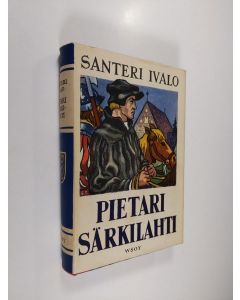 Kirjailijan Santeri Ivalo käytetty kirja Pietari Särkilahti : historiallinen romaani