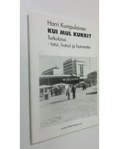 Kirjailijan Harri Kumpulainen käytetty kirja Kui mul kukki : turkulaissi tutui, hutsui ja hunsvotei